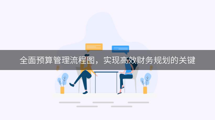 全面预算管理流程图，实现高效财务规划的关键