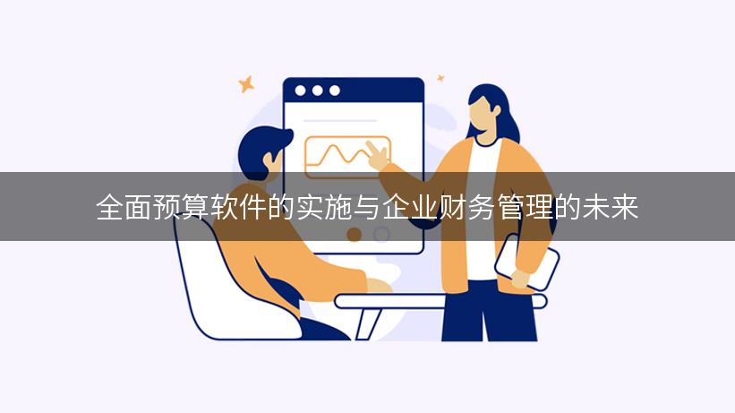 全面预算软件的实施与企业财务管理的未来